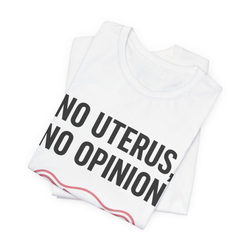 No Uterus, No Opinion Feminist T-Shirt – Pro-Choice Statement Tee for Women & Allies