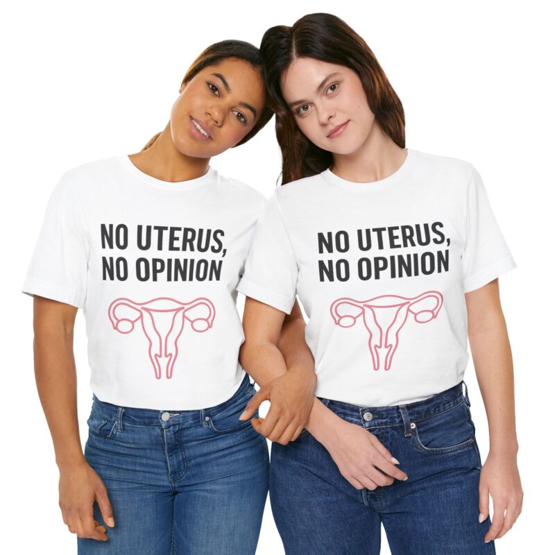 No Uterus, No Opinion Feminist T-Shirt – Pro-Choice Statement Tee for Women & Allies