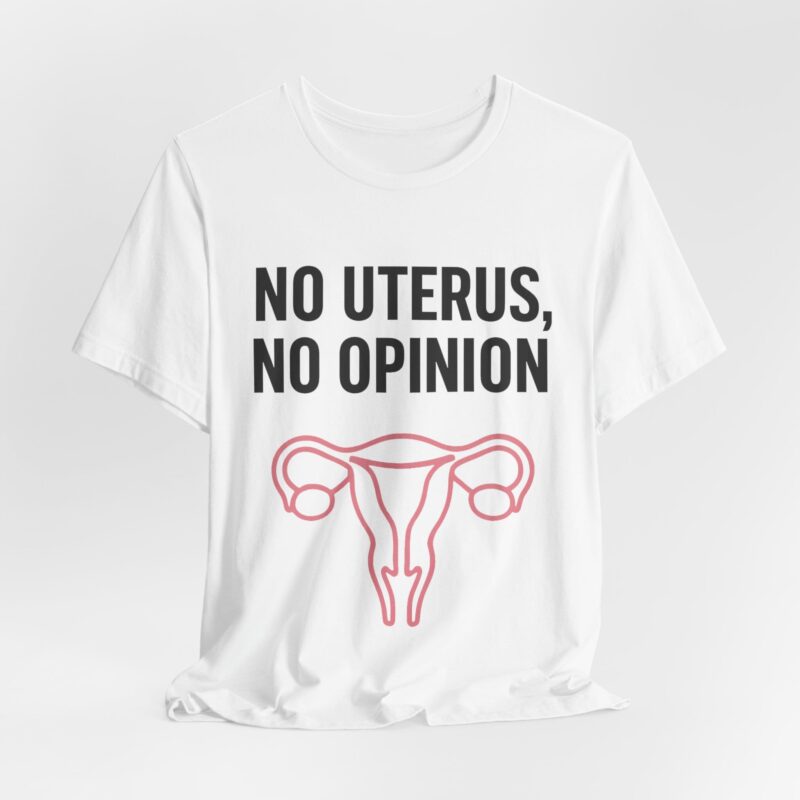 No Uterus, No Opinion Feminist T-Shirt – Pro-Choice Statement Tee for Women & Allies (3)