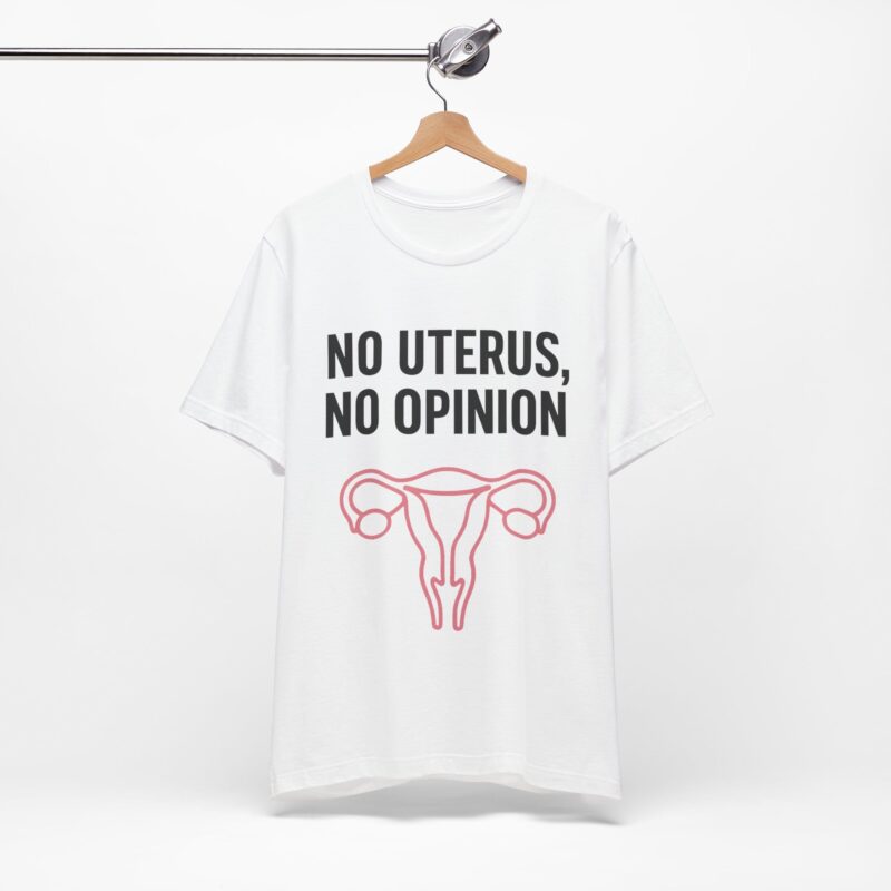 No Uterus, No Opinion Feminist T-Shirt – Pro-Choice Statement Tee for Women & Allies