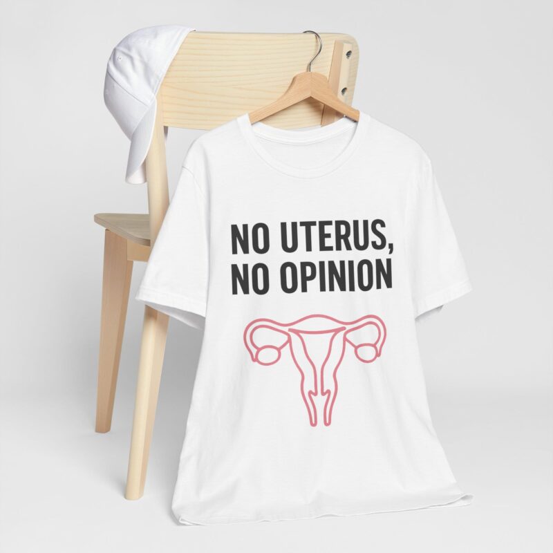 No Uterus, No Opinion Feminist T-Shirt – Pro-Choice Statement Tee for Women & Allies