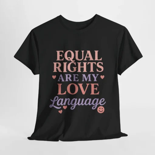 Equal Rights Are My Love Language T-Shirt – Feminist LGBTQ+ Equality Statement Tee (2)