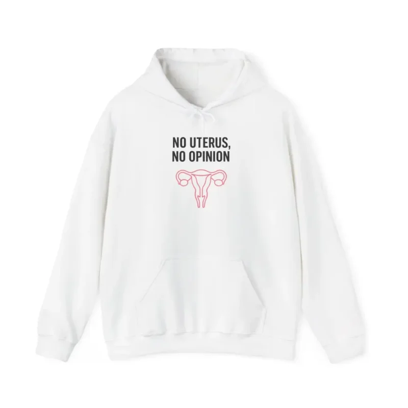 No Uterus No Opinion Hoodie – Bold Feminist Women’s Rights Equality Pullover (6)