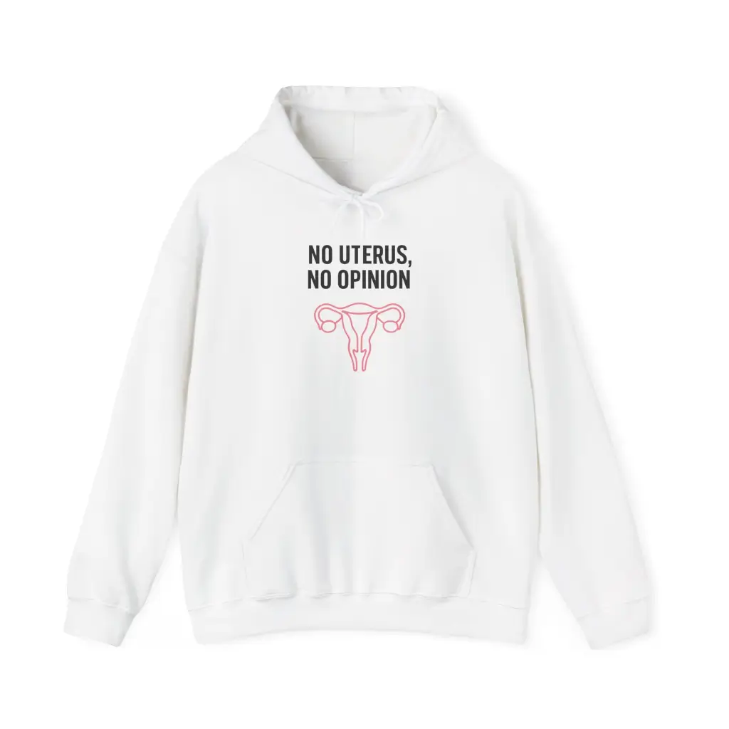 No Uterus No Opinion Hoodie – Bold Feminist Women’s Rights Equality Pullover (6)