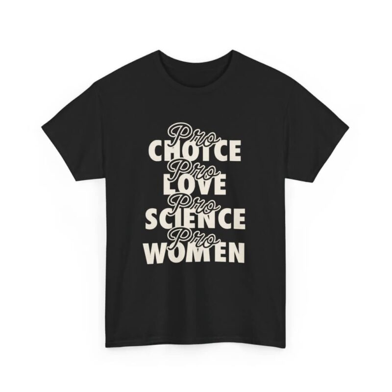 Pro Choice Pro Love Pro Science Pro Women T-Shirt – Feminist Progressive Activism Tee (2)