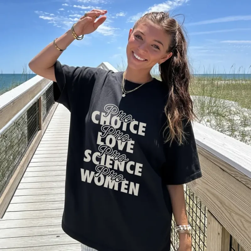 Pro Choice Pro Love Pro Science Pro Women T-Shirt – Feminist Progressive Activism Tee