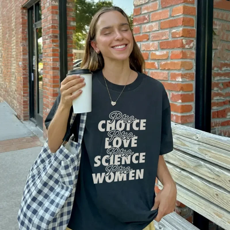 Pro Choice Pro Love Pro Science Pro Women T-Shirt – Feminist Progressive Activism Tee