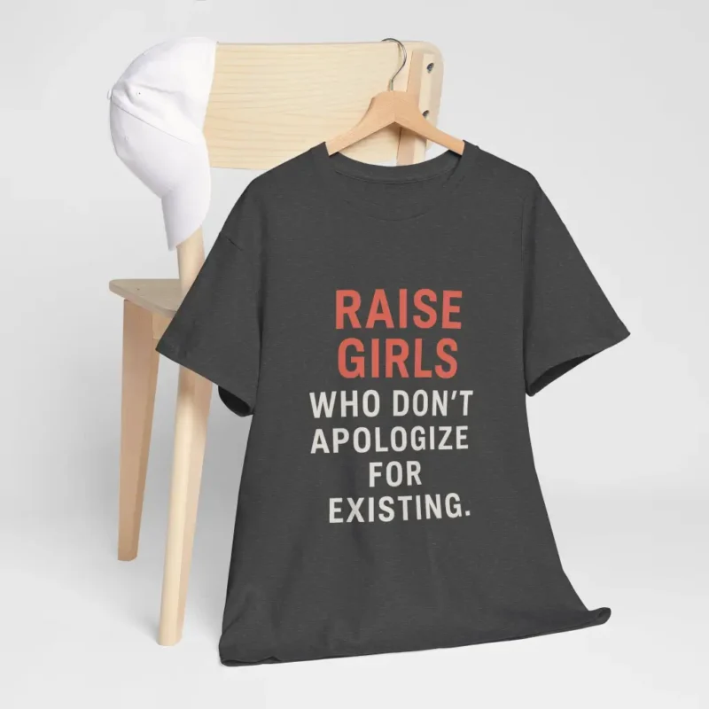 Raise Girls Who Don’t Apologize for Existing T-Shirt – Empowered Feminist Parenting Equality Tee (4)