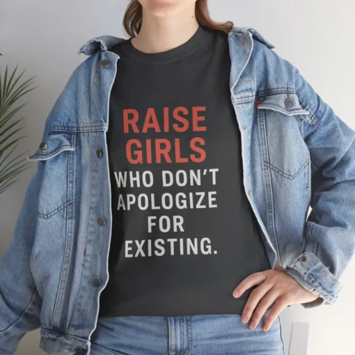 Raise Girls Who Don’t Apologize for Existing T-Shirt – Empowered Feminist Parenting Equality Tee