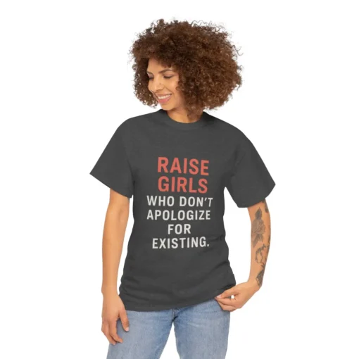 Raise Girls Who Don’t Apologize for Existing T-Shirt – Empowered Feminist Parenting Equality Tee