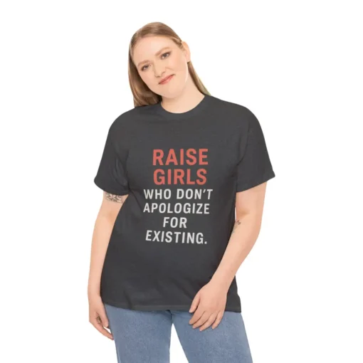 Raise Girls Who Don’t Apologize for Existing T-Shirt – Empowered Feminist Parenting Equality Tee