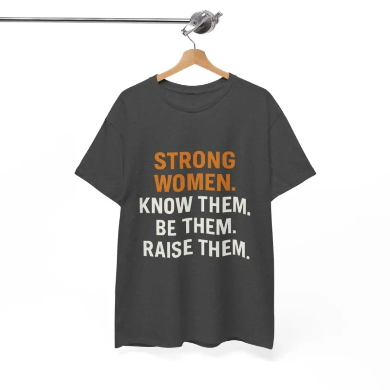 Strong Women Know Them Be Them Raise Them T-Shirt – Empowering Feminist Equality Tee