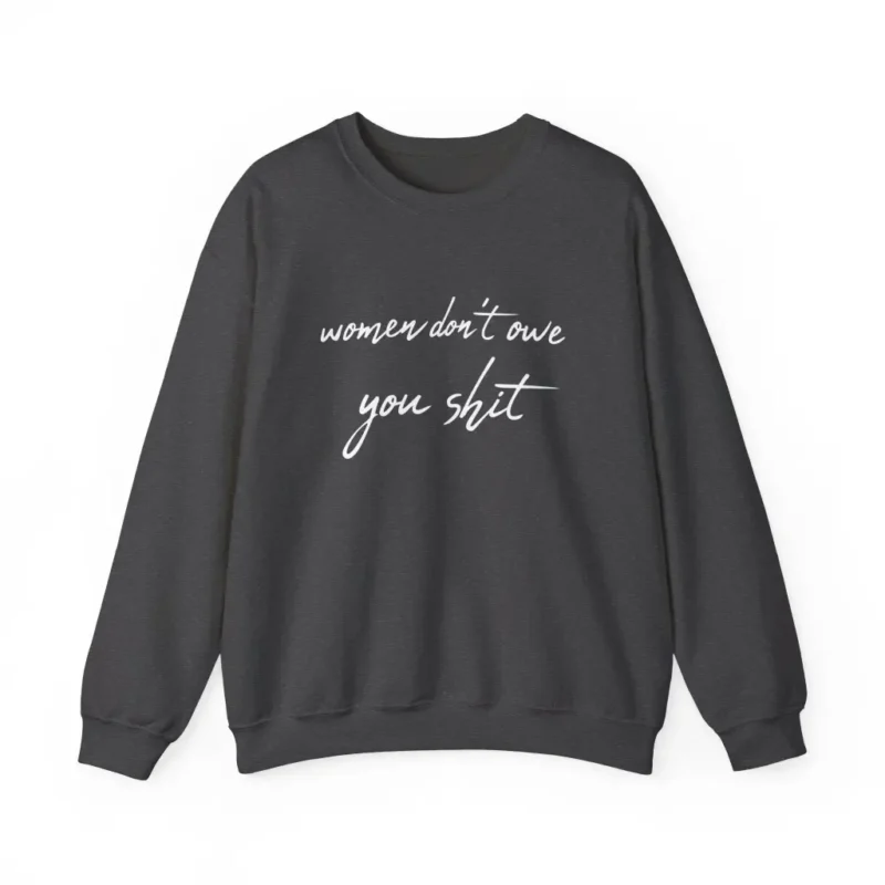 Women Don’t Owe You Shit Sweatshirt – Bold Feminist Statement Pullover for Women’s Rights