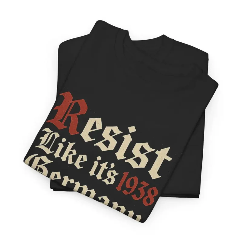 Resist Like It’s 1938 Germany T-Shirt – Anti-Fascist Political Activism Graphic Tee