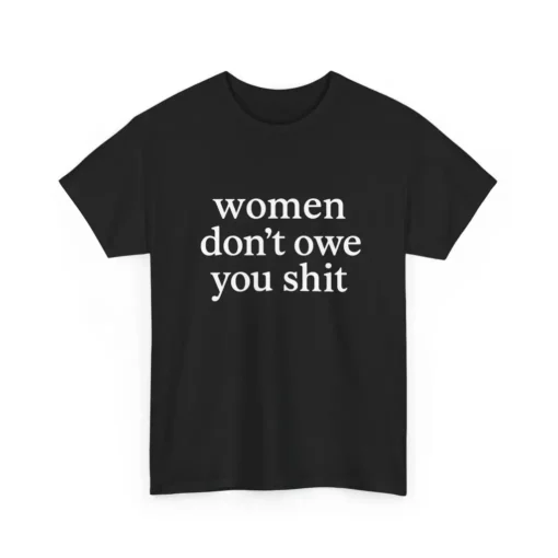 Women Don’t Owe You Anything Shirt – Bold Feminist Graphic Tee for Activists & Allies