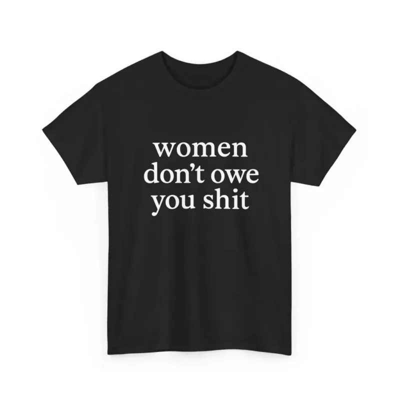 Women Don’t Owe You Anything Shirt – Bold Feminist Graphic Tee for Activists & Allies