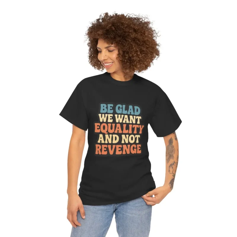 Be Glad We Want Equality and Not Revenge T-Shirt – Feminist Activism Tee with Retro Typography