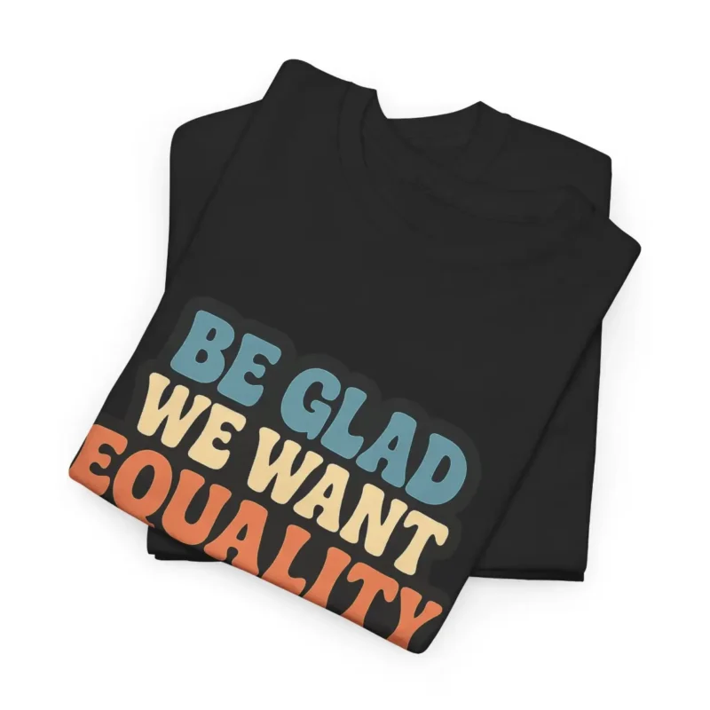 Be Glad We Want Equality and Not Revenge T-Shirt – Feminist Activism Tee with Retro Typography