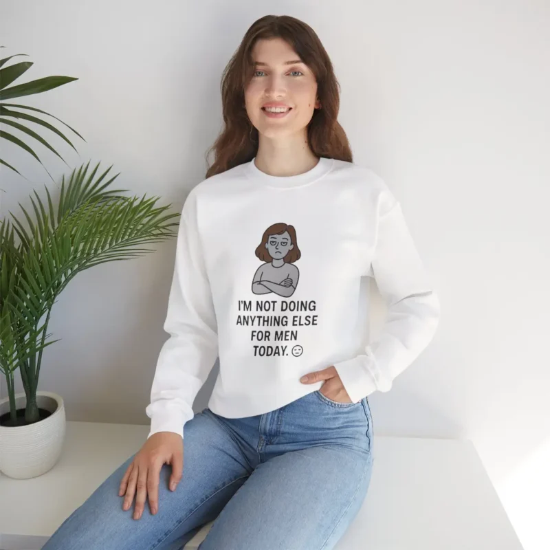 I’m Not Doing Anything Else for Men Today Sweatshirt – Funny Feminist Empowerment Crewneck
