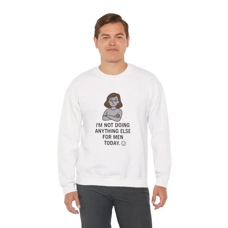I’m Not Doing Anything Else for Men Today Sweatshirt – Funny Feminist Empowerment Crewneck
