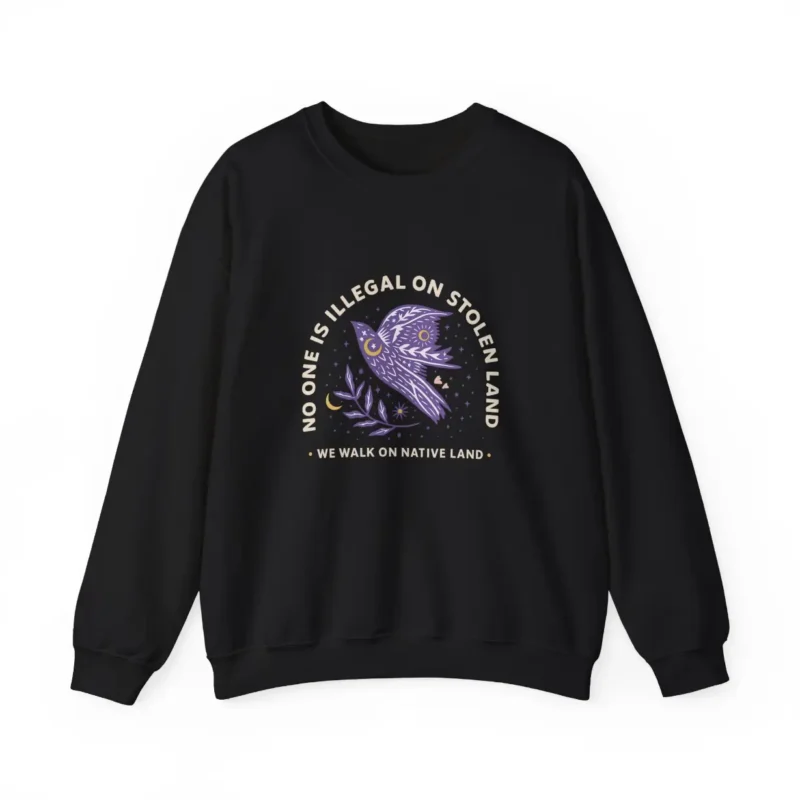 No One Is Illegal On Stolen Land Sweatshirt – Indigenous Rights Crewneck – Social Justice Apparel