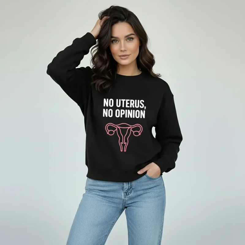 No Uterus No Opinion Sweatshirt – Feminist Reproductive Rights Crewneck Bold Voices Style