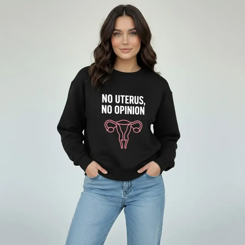 No Uterus No Opinion Sweatshirt – Feminist Reproductive Rights Crewneck Bold Voices Style