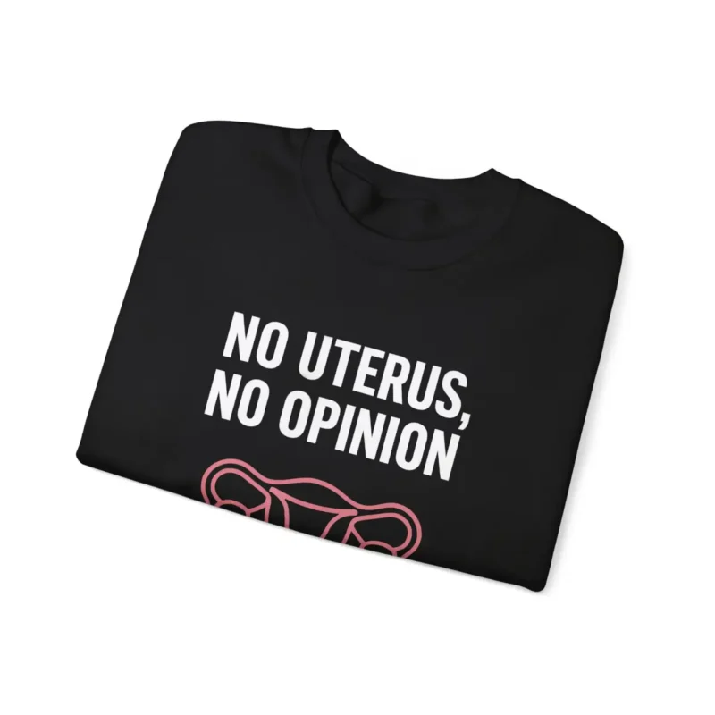 No Uterus No Opinion Sweatshirt – Feminist Reproductive Rights Crewneck Bold Voices Style