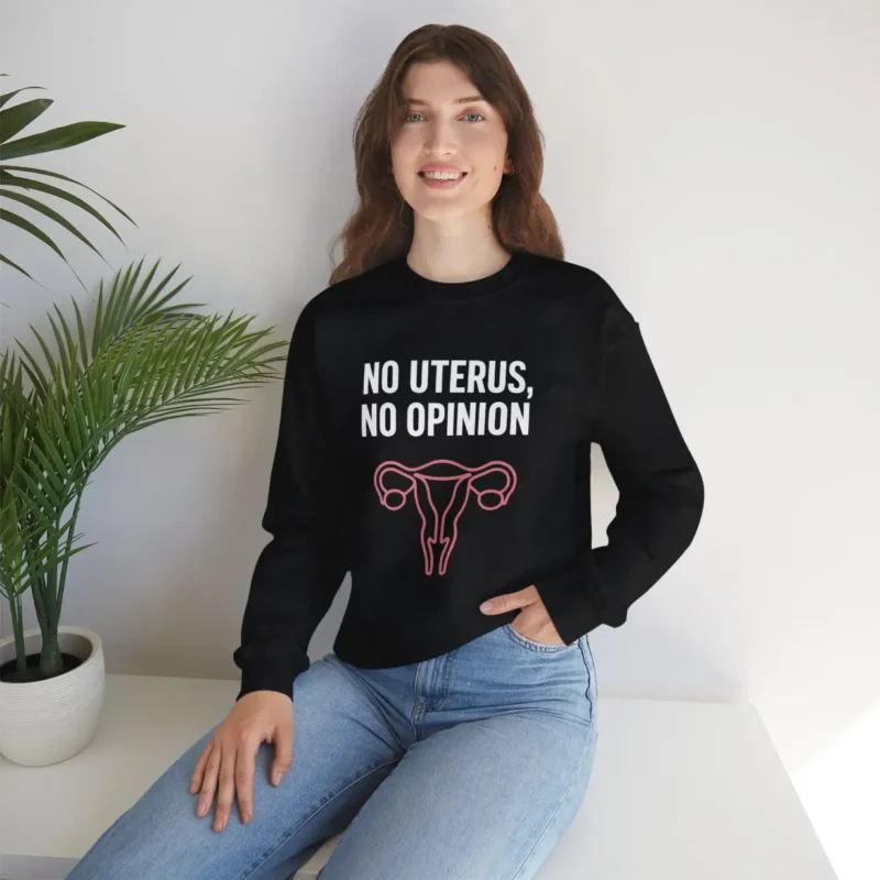 No Uterus No Opinion Sweatshirt – Feminist Reproductive Rights Crewneck Bold Voices Style