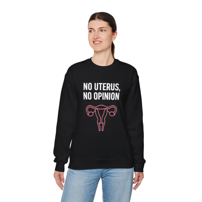 No Uterus No Opinion Sweatshirt – Feminist Reproductive Rights Crewneck Bold Voices Style