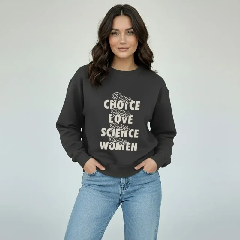 Pro Choice Pro Love Pro Science Pro Women Sweatshirt – Feminist Rights Crewneck