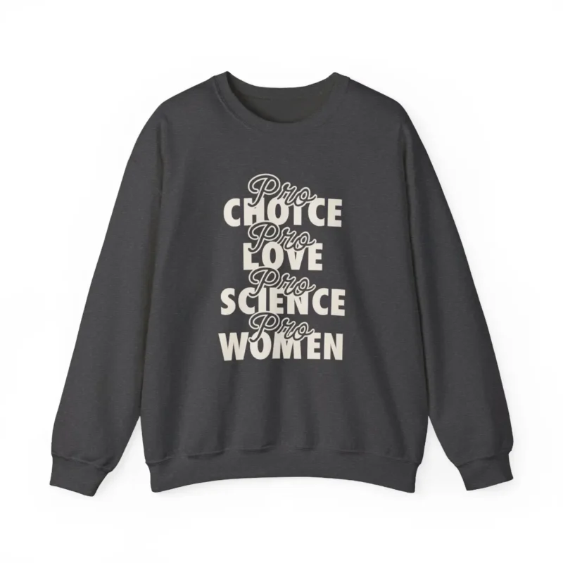 Pro Choice Pro Love Pro Science Pro Women Sweatshirt – Feminist Rights Crewneck