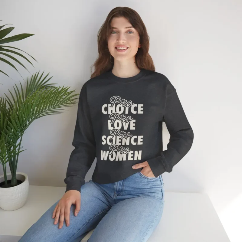 Pro Choice Pro Love Pro Science Pro Women Sweatshirt – Feminist Rights Crewneck