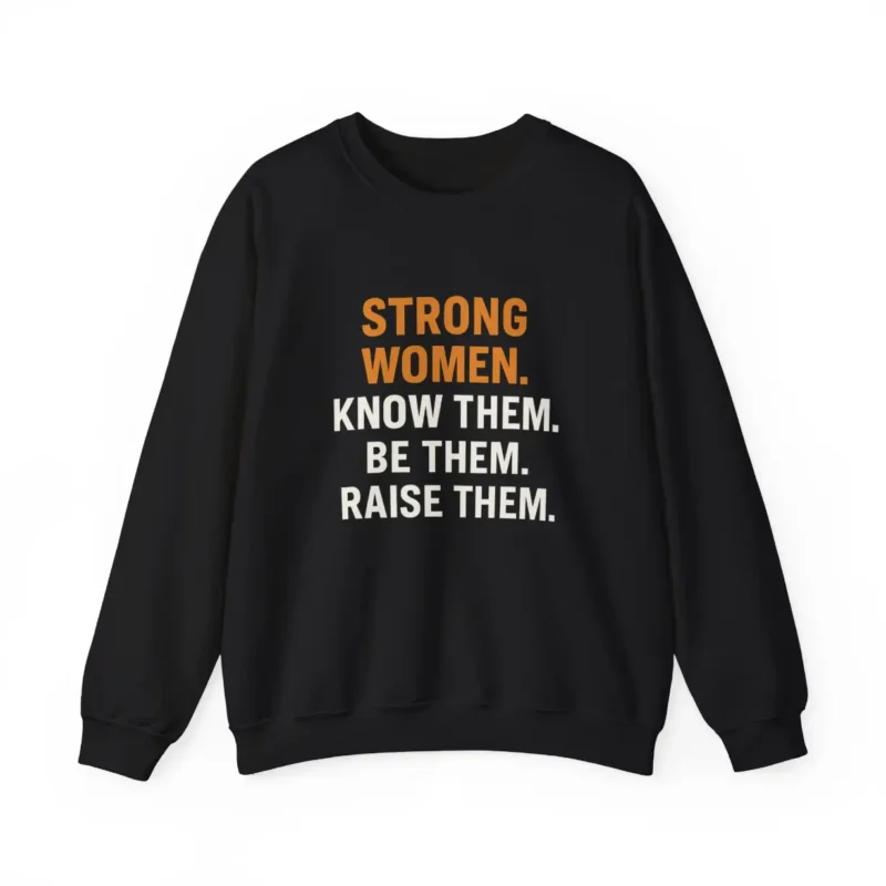Strong Women Know Them Be Them Raise Them Sweatshirt – Feminist Empowerment Crewneck