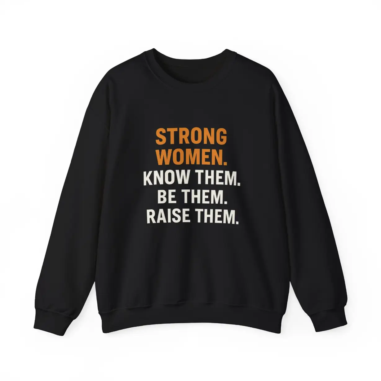 Strong Women Know Them Be Them Raise Them Sweatshirt – Feminist Empowerment Crewneck