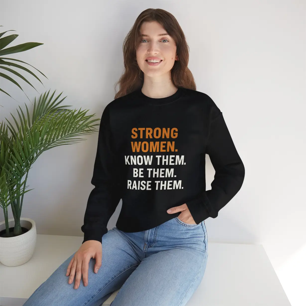 Strong Women Know Them Be Them Raise Them Sweatshirt – Feminist Empowerment Crewneck