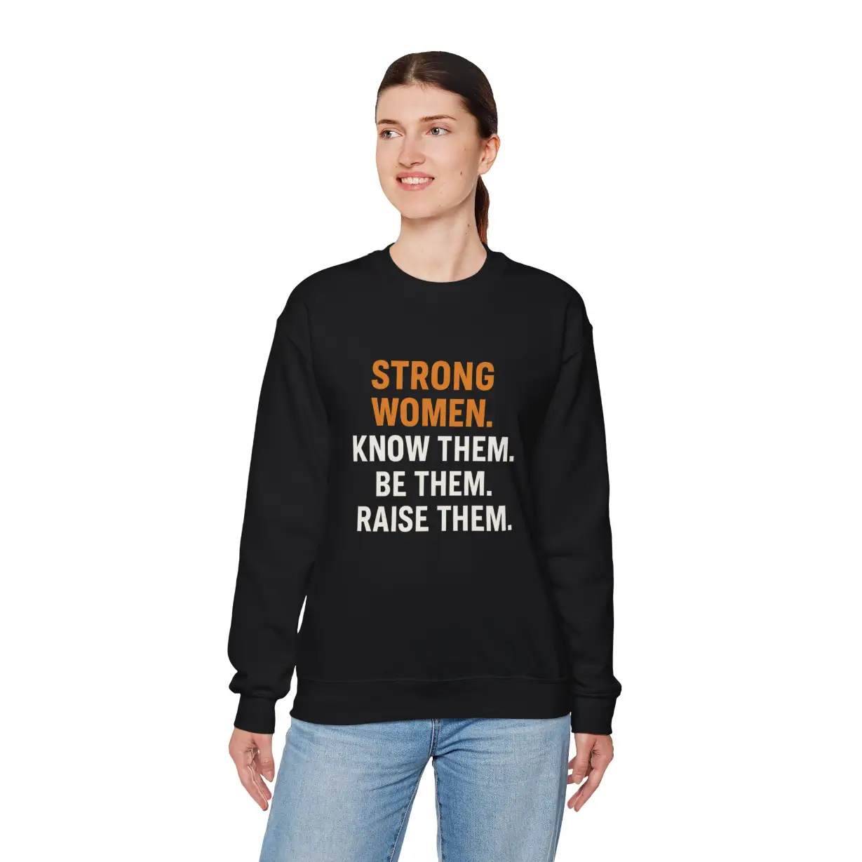 Strong Women Know Them Be Them Raise Them Sweatshirt – Feminist Empowerment Crewneck