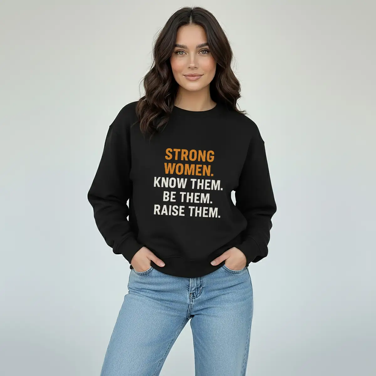 Strong Women Know Them Be Them Raise Them Sweatshirt – Feminist Empowerment Crewneck